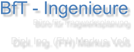 BfT - Ingenieure Büro für Tragwerksplanung  Dipl. Ing. (FH) Markus Voß